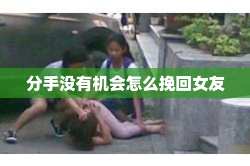 分手没有机会怎么挽回女友