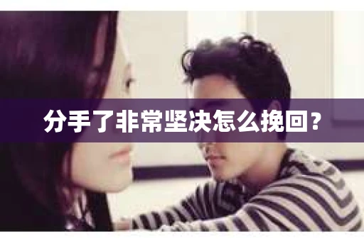 分手了非常坚决怎么挽回？