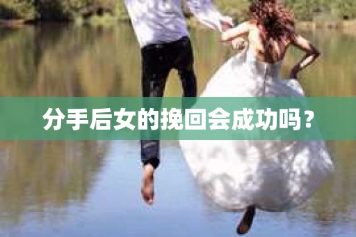 分手后女的挽回会成功吗？