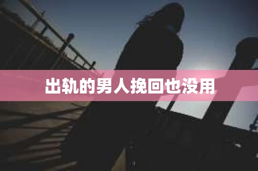 出轨的男人挽回也没用