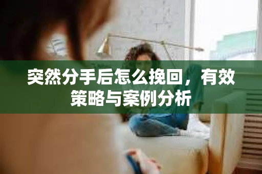 突然分手后怎么挽回，有效策略与案例分析