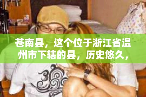 苍南县，这个位于浙江省温州市下辖的县，历史悠久，风景秀丽。但在这个看似平静的县城里，你是否会好奇，有没有私家侦探的存在呢？今天，我就来和大家聊聊这个话题。