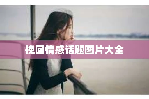 挽回情感话题图片大全