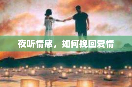 夜听情感，如何挽回爱情