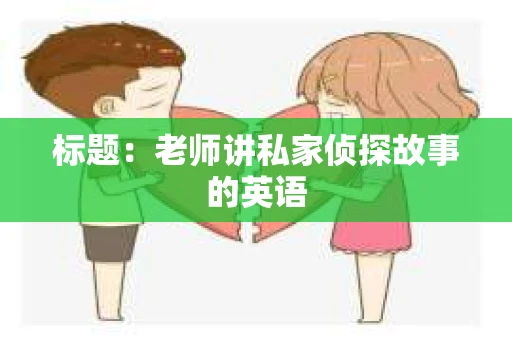 标题：老师讲私家侦探故事的英语