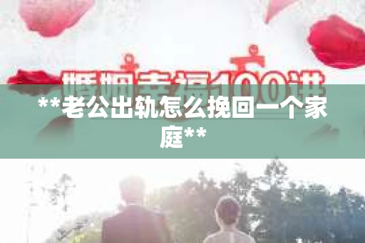 **老公出轨怎么挽回一个家庭**