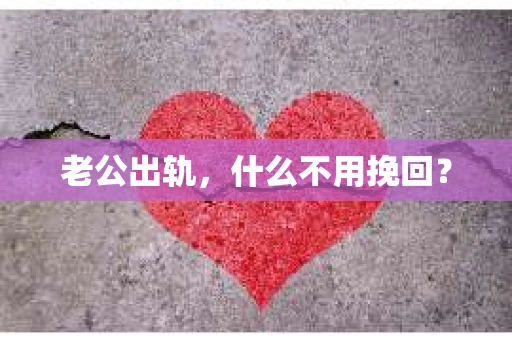 老公出轨，什么不用挽回？