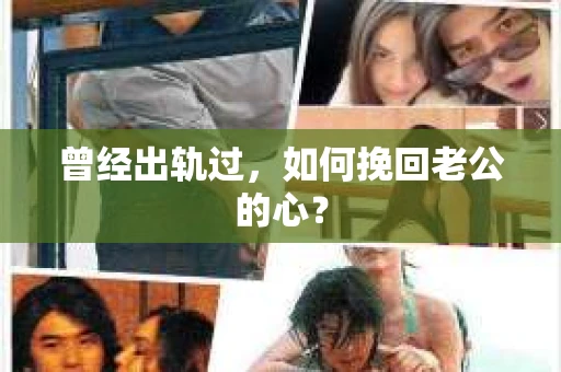 曾经出轨过，如何挽回老公的心？