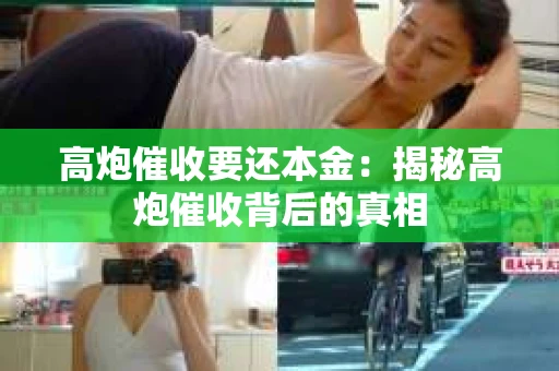 高炮催收要还本金：揭秘高炮催收背后的真相