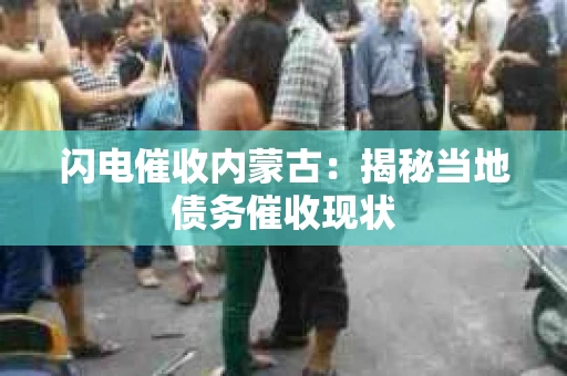 闪电催收内蒙古：揭秘当地债务催收现状