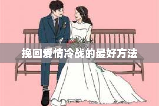 挽回爱情冷战的最好方法